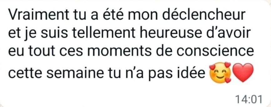 Message original — Les prises de conscience : Vraiment tu a été mon déclencheur et je suis tellement heureuse d’avoir eu tout ces moments de conscience cette semaine tu n’a pas idée